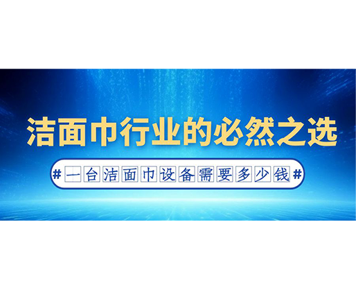 潔面巾行業(yè)的必然之選：一臺潔面巾設(shè)備需要多少錢？