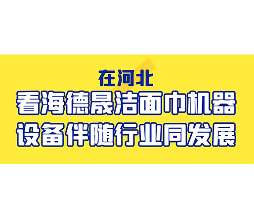 在河北，看海德晟潔面巾機器設(shè)備伴隨行業(yè)同發(fā)展