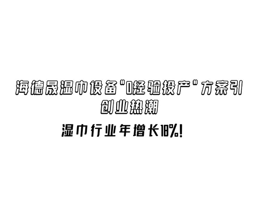 濕巾行業(yè)年增長(zhǎng)18%！海德晟濕巾設(shè)備